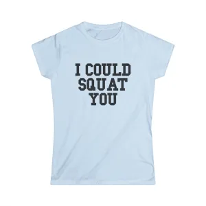 I Could Squat You - Women's Softstyle Tee - Black - Front Print Plain Back